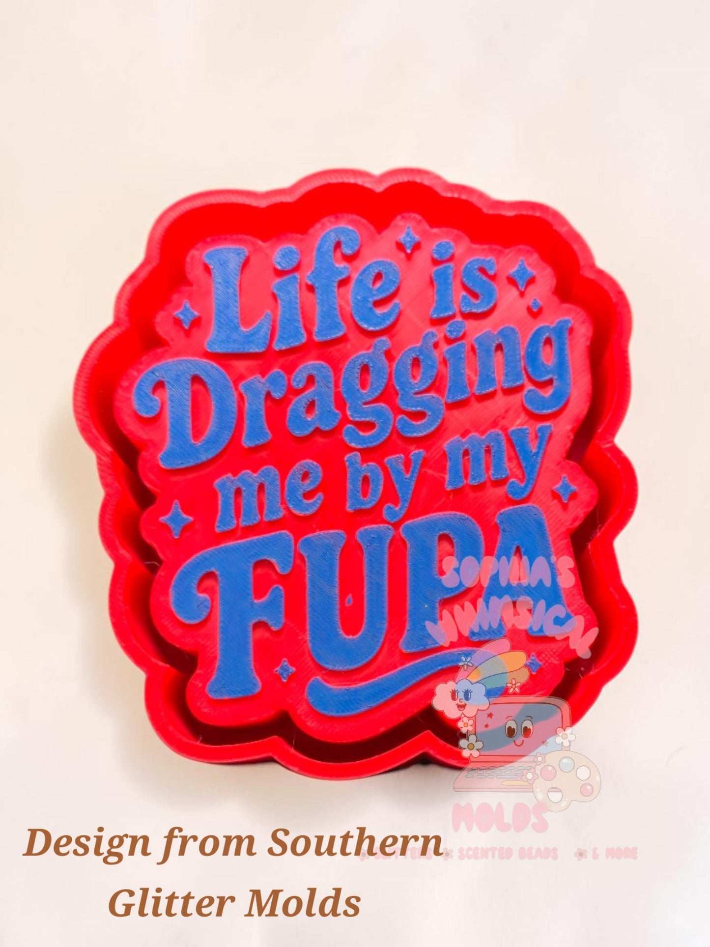 Life is Dragging Me by My Fupa - Premium Silicone Mold